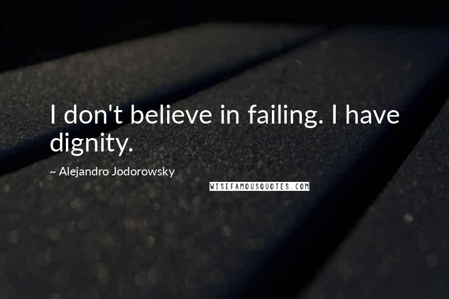 Alejandro Jodorowsky Quotes: I don't believe in failing. I have dignity.