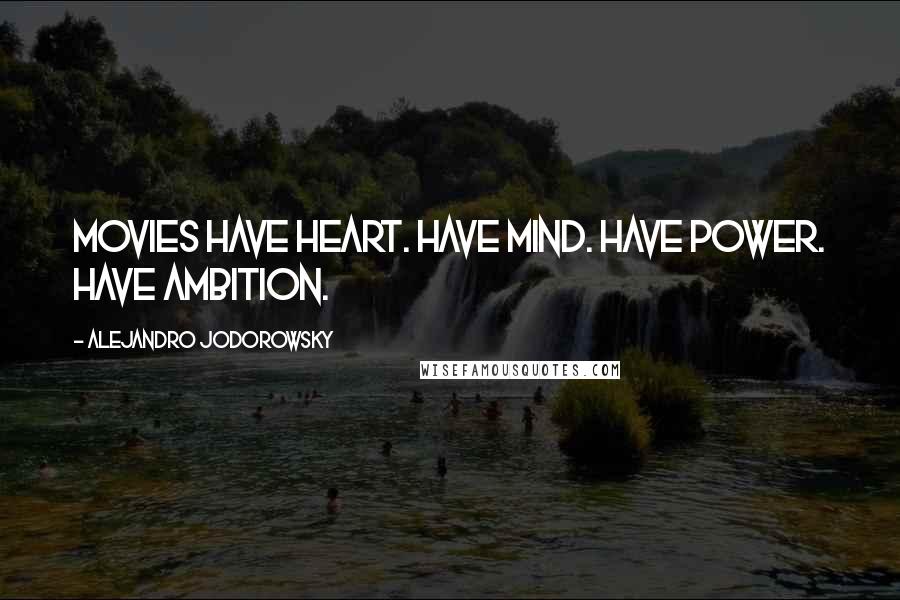 Alejandro Jodorowsky Quotes: Movies have heart. Have mind. Have power. Have ambition.