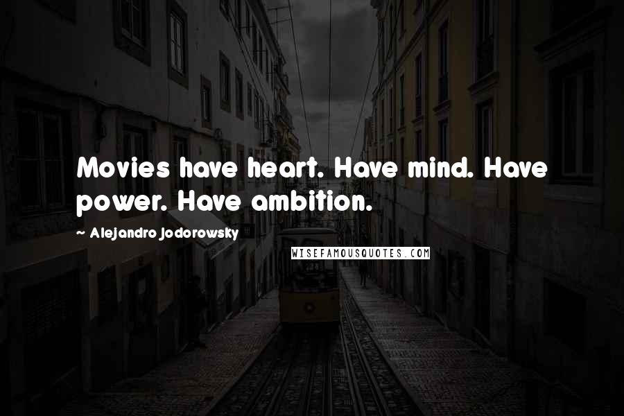 Alejandro Jodorowsky Quotes: Movies have heart. Have mind. Have power. Have ambition.