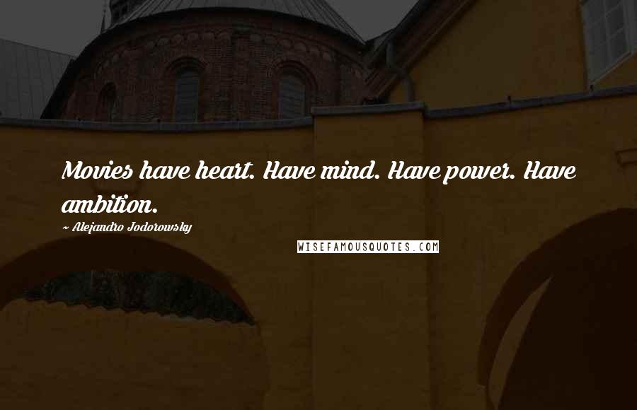 Alejandro Jodorowsky Quotes: Movies have heart. Have mind. Have power. Have ambition.