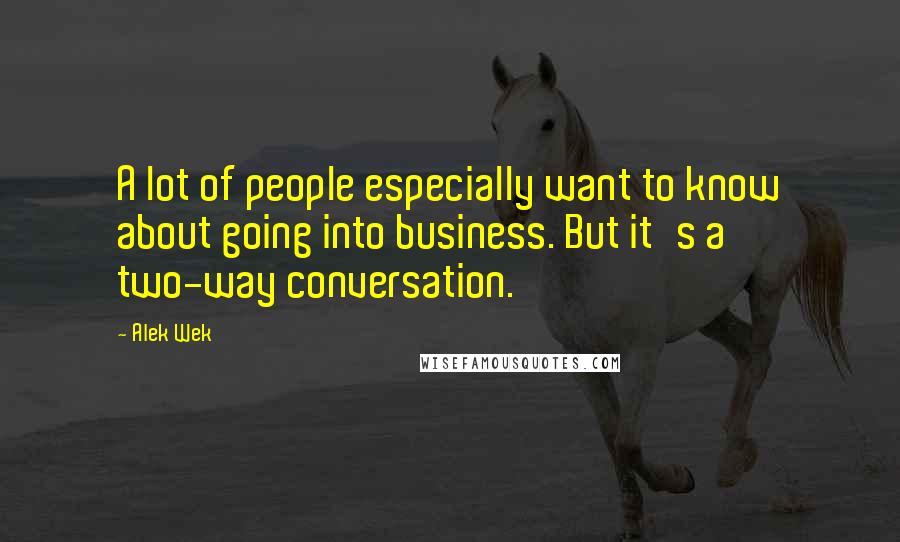 Alek Wek Quotes: A lot of people especially want to know about going into business. But it's a two-way conversation.