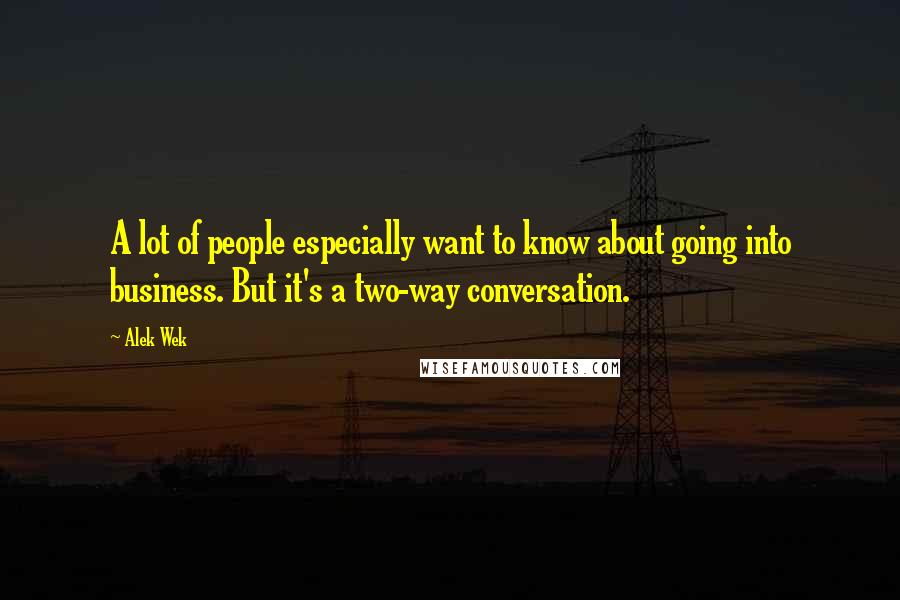 Alek Wek Quotes: A lot of people especially want to know about going into business. But it's a two-way conversation.