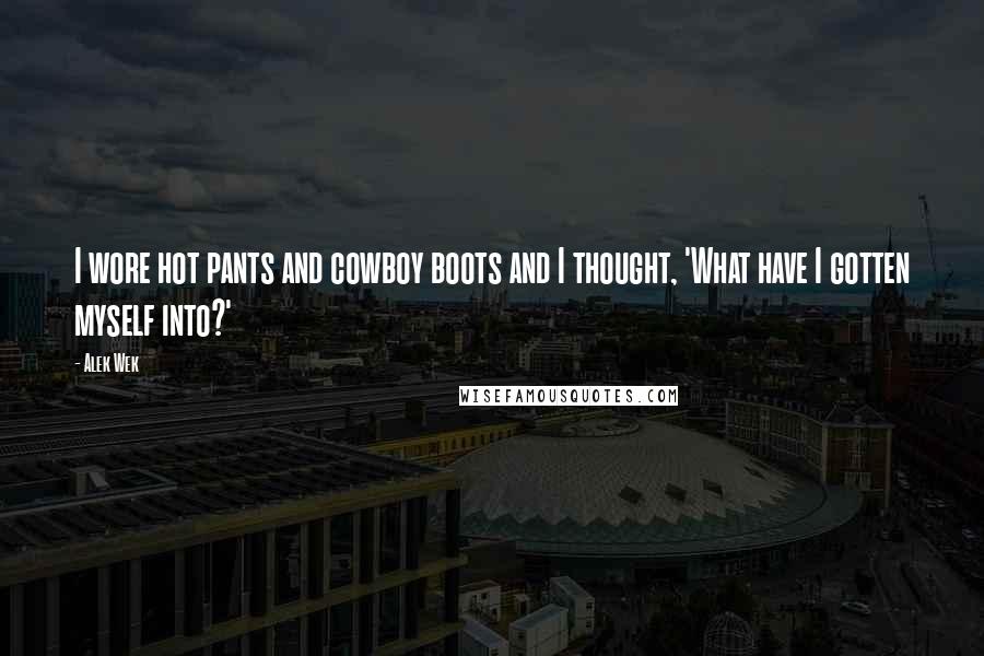 Alek Wek Quotes: I wore hot pants and cowboy boots and I thought, 'What have I gotten myself into?'