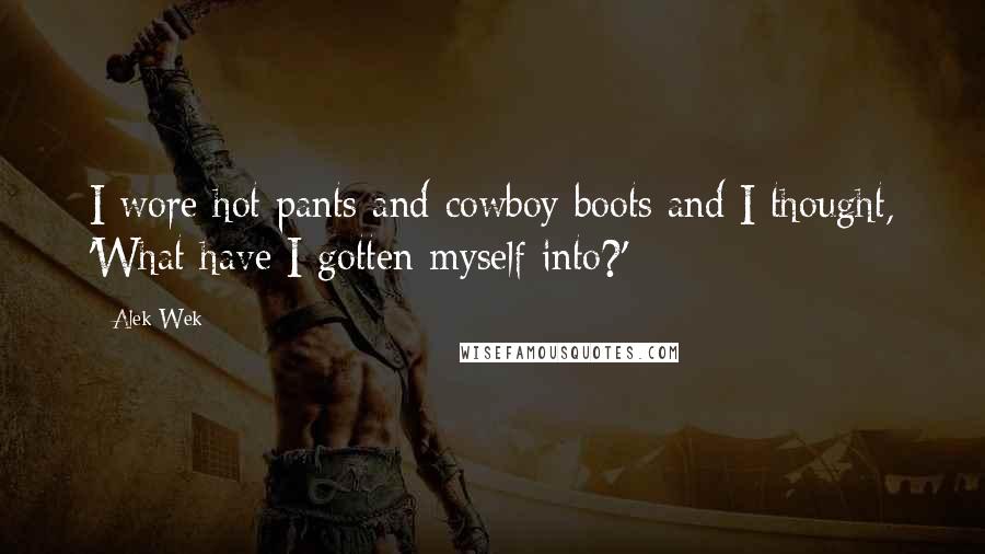 Alek Wek Quotes: I wore hot pants and cowboy boots and I thought, 'What have I gotten myself into?'