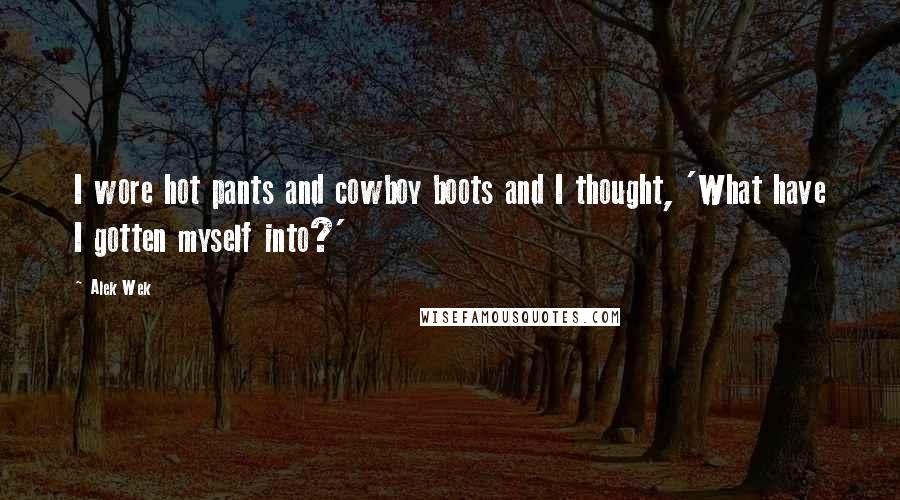 Alek Wek Quotes: I wore hot pants and cowboy boots and I thought, 'What have I gotten myself into?'
