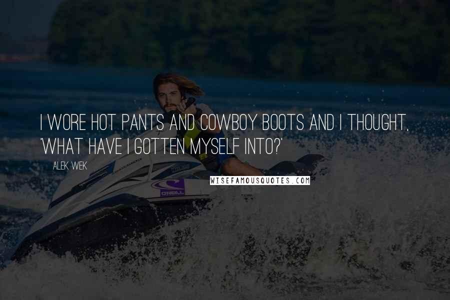 Alek Wek Quotes: I wore hot pants and cowboy boots and I thought, 'What have I gotten myself into?'