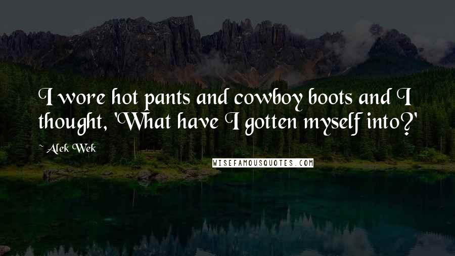 Alek Wek Quotes: I wore hot pants and cowboy boots and I thought, 'What have I gotten myself into?'