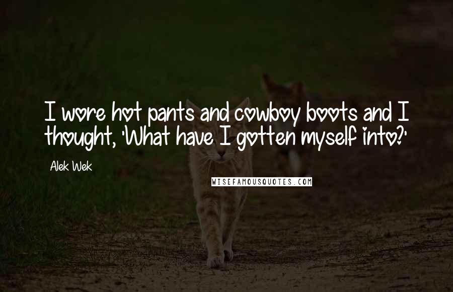 Alek Wek Quotes: I wore hot pants and cowboy boots and I thought, 'What have I gotten myself into?'