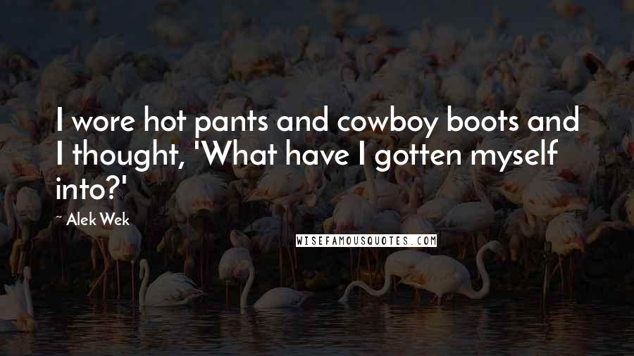 Alek Wek Quotes: I wore hot pants and cowboy boots and I thought, 'What have I gotten myself into?'