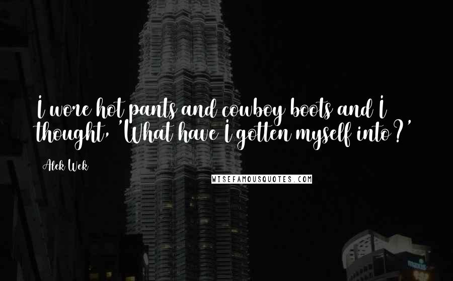 Alek Wek Quotes: I wore hot pants and cowboy boots and I thought, 'What have I gotten myself into?'