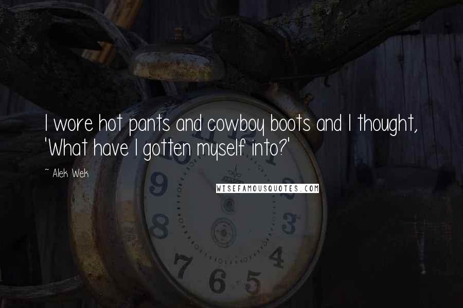 Alek Wek Quotes: I wore hot pants and cowboy boots and I thought, 'What have I gotten myself into?'