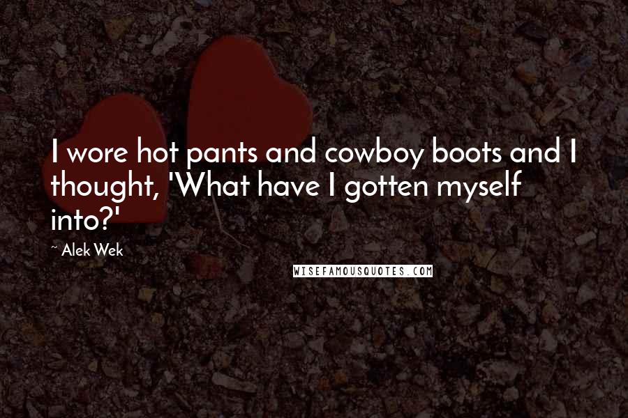 Alek Wek Quotes: I wore hot pants and cowboy boots and I thought, 'What have I gotten myself into?'