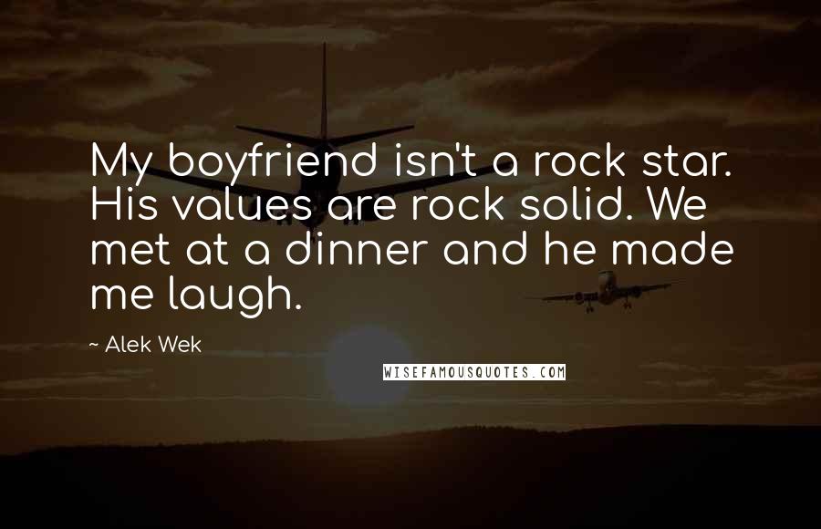 Alek Wek Quotes: My boyfriend isn't a rock star. His values are rock solid. We met at a dinner and he made me laugh.