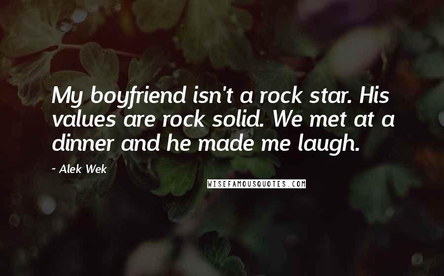 Alek Wek Quotes: My boyfriend isn't a rock star. His values are rock solid. We met at a dinner and he made me laugh.