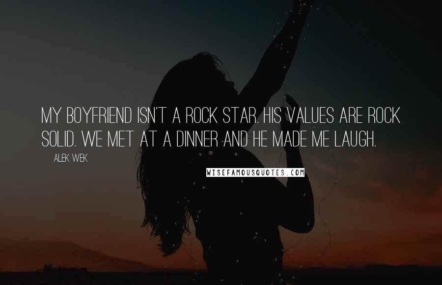 Alek Wek Quotes: My boyfriend isn't a rock star. His values are rock solid. We met at a dinner and he made me laugh.