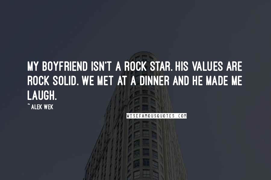 Alek Wek Quotes: My boyfriend isn't a rock star. His values are rock solid. We met at a dinner and he made me laugh.