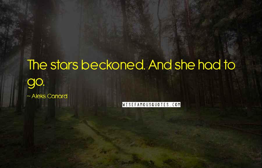 Aleks Canard Quotes: The stars beckoned. And she had to go.