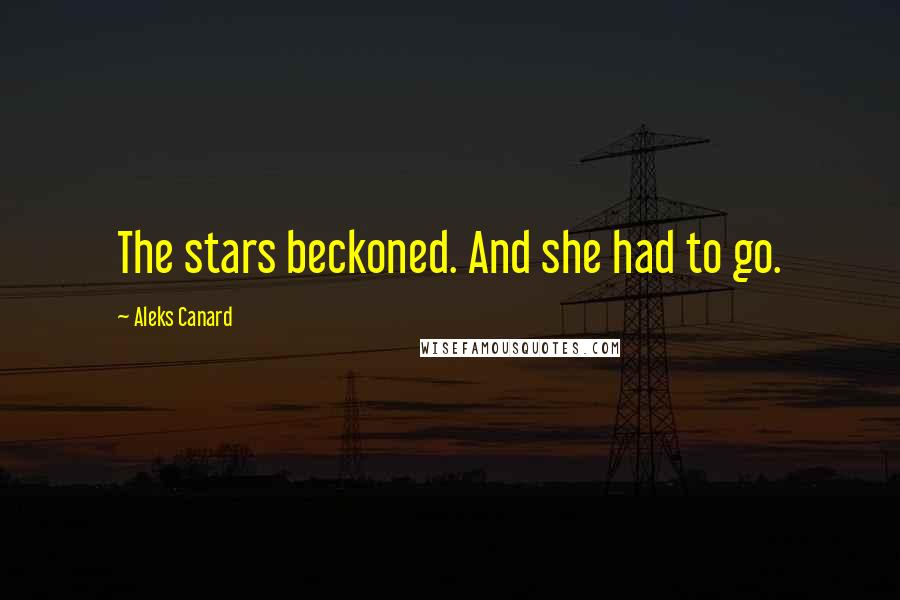 Aleks Canard Quotes: The stars beckoned. And she had to go.