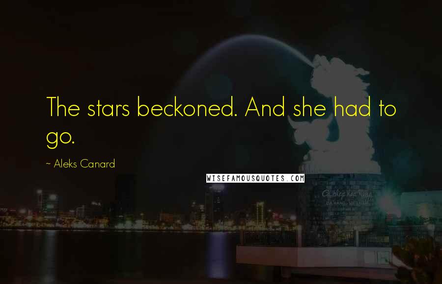 Aleks Canard Quotes: The stars beckoned. And she had to go.