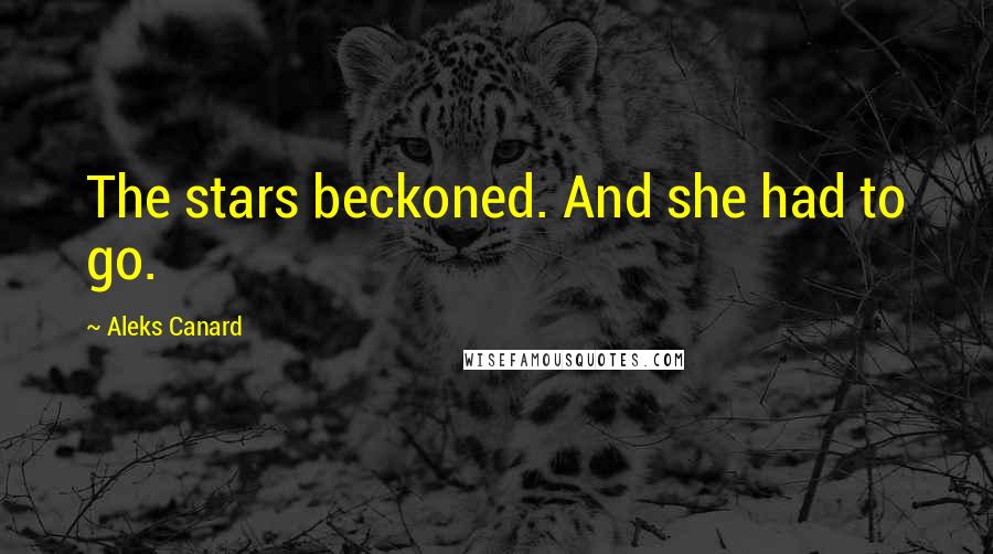 Aleks Canard Quotes: The stars beckoned. And she had to go.
