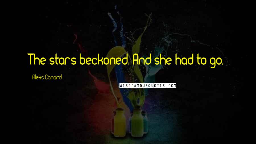 Aleks Canard Quotes: The stars beckoned. And she had to go.