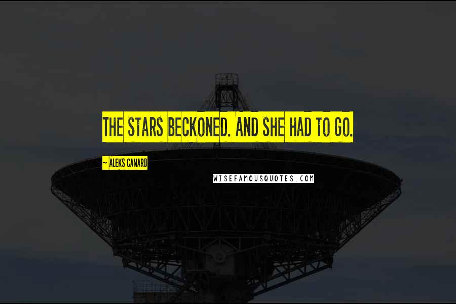 Aleks Canard Quotes: The stars beckoned. And she had to go.