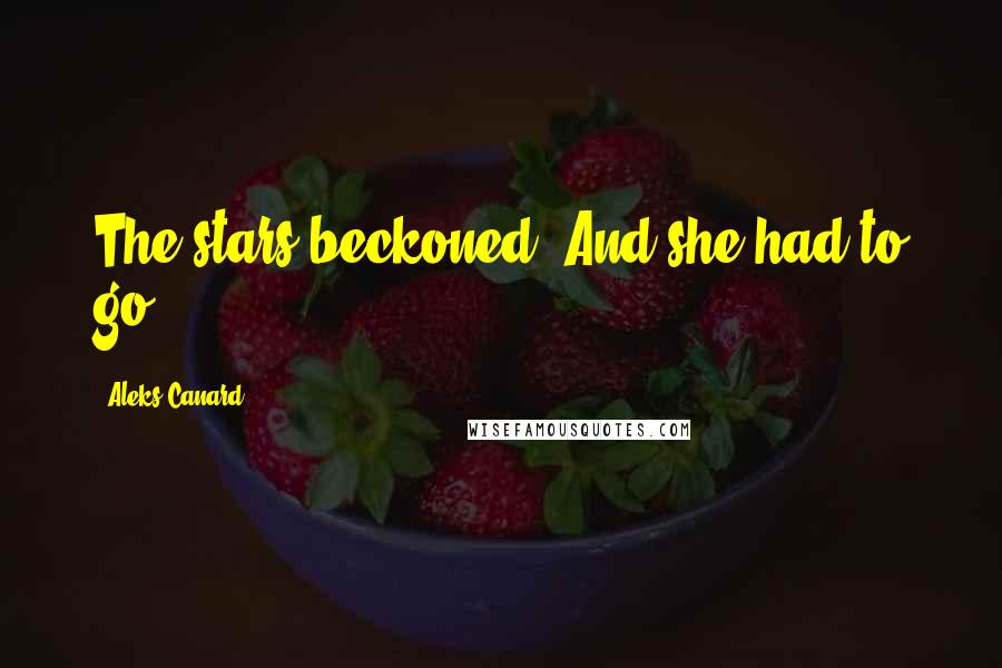 Aleks Canard Quotes: The stars beckoned. And she had to go.
