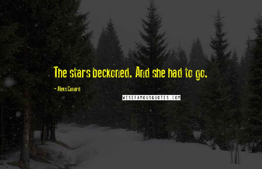 Aleks Canard Quotes: The stars beckoned. And she had to go.