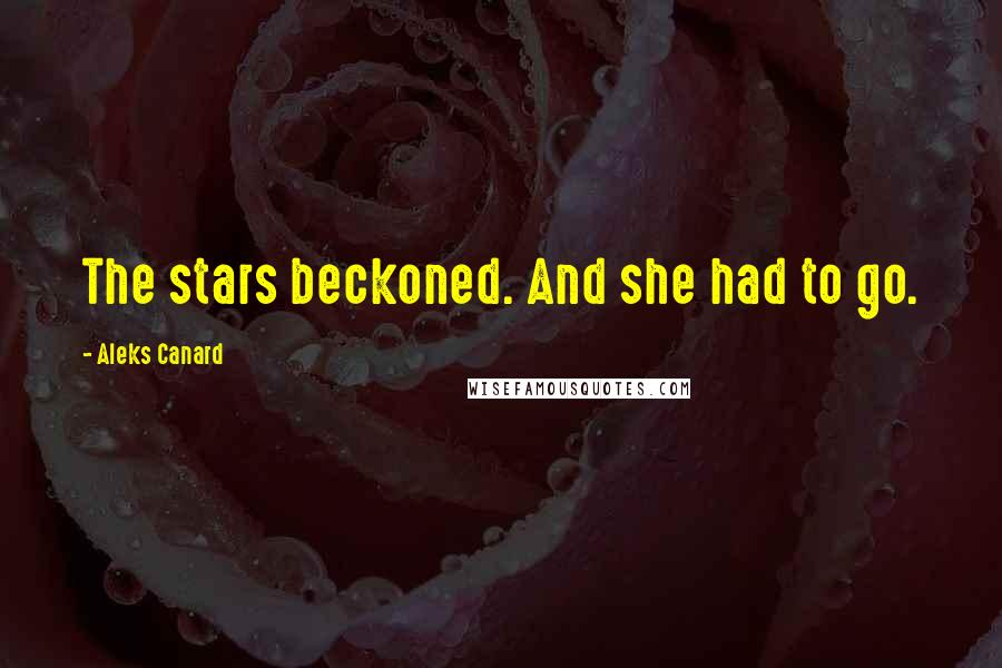 Aleks Canard Quotes: The stars beckoned. And she had to go.