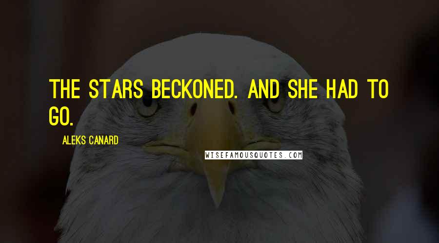 Aleks Canard Quotes: The stars beckoned. And she had to go.