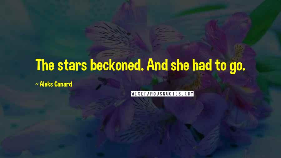 Aleks Canard Quotes: The stars beckoned. And she had to go.