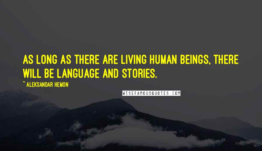 Aleksandar Hemon Quotes: As long as there are living human beings, there will be language and stories.