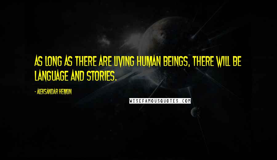 Aleksandar Hemon Quotes: As long as there are living human beings, there will be language and stories.