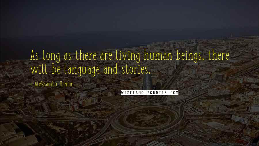 Aleksandar Hemon Quotes: As long as there are living human beings, there will be language and stories.