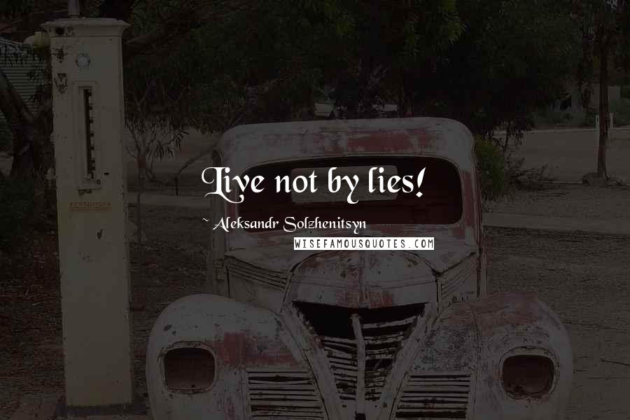 Aleksandr Solzhenitsyn Quotes: Live not by lies!
