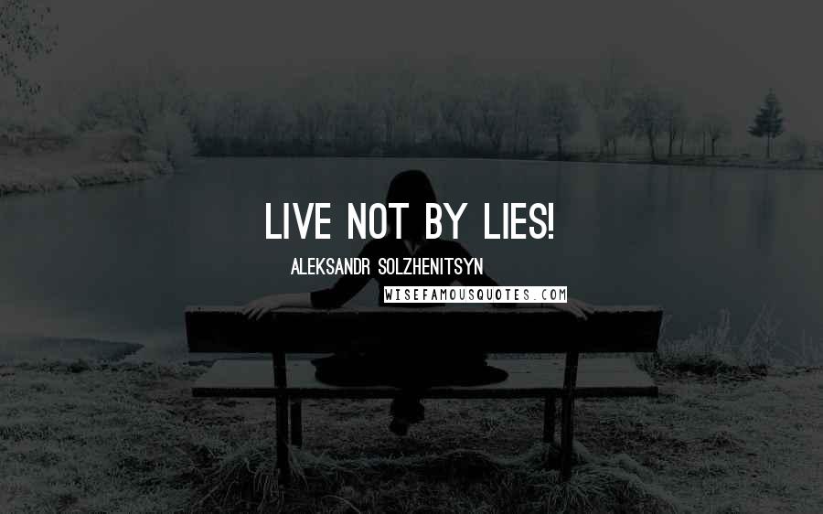 Aleksandr Solzhenitsyn Quotes: Live not by lies!