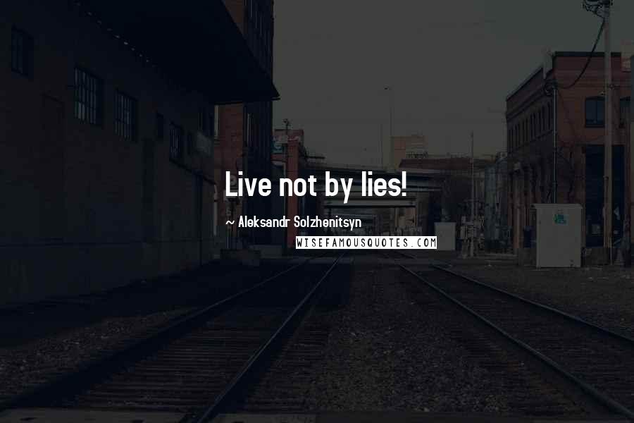 Aleksandr Solzhenitsyn Quotes: Live not by lies!