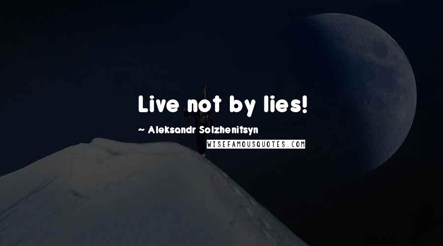 Aleksandr Solzhenitsyn Quotes: Live not by lies!