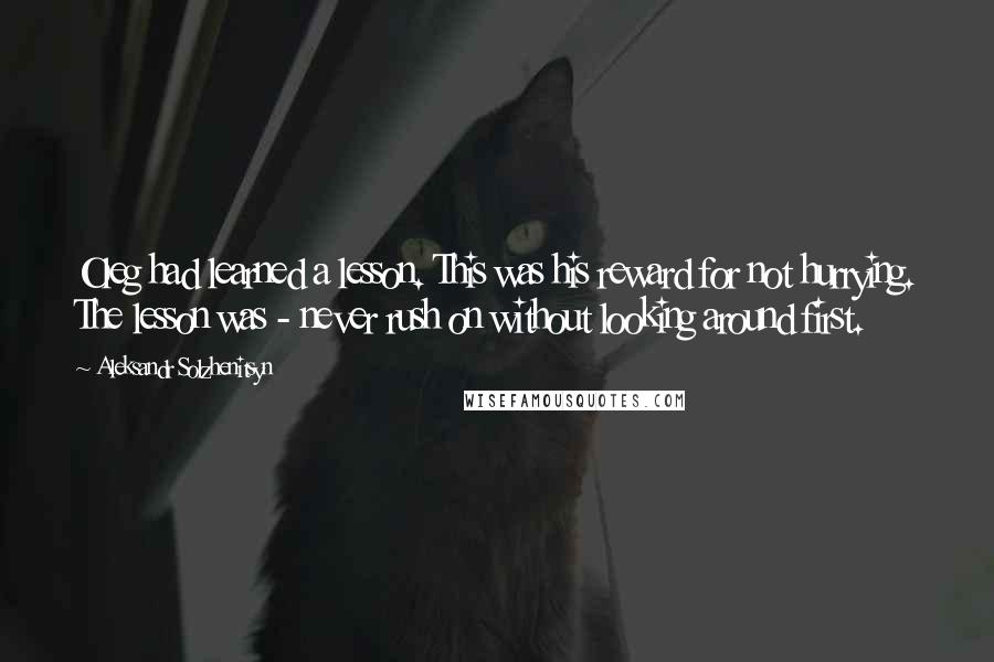 Aleksandr Solzhenitsyn Quotes: Oleg had learned a lesson. This was his reward for not hurrying. The lesson was - never rush on without looking around first.