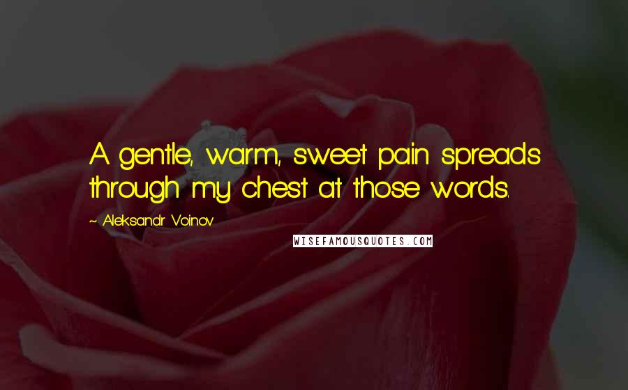 Aleksandr Voinov Quotes: A gentle, warm, sweet pain spreads through my chest at those words.