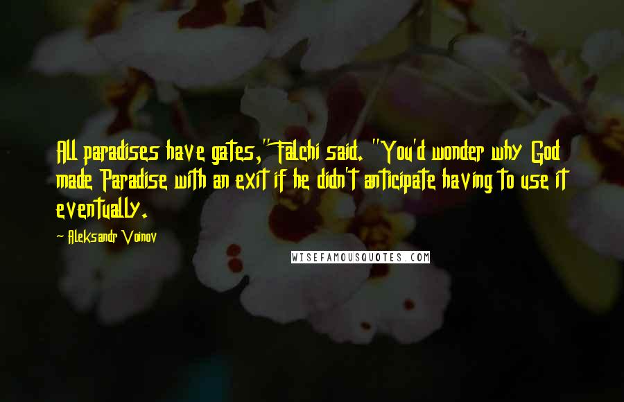 Aleksandr Voinov Quotes: All paradises have gates," Falchi said. "You'd wonder why God made Paradise with an exit if he didn't anticipate having to use it eventually.