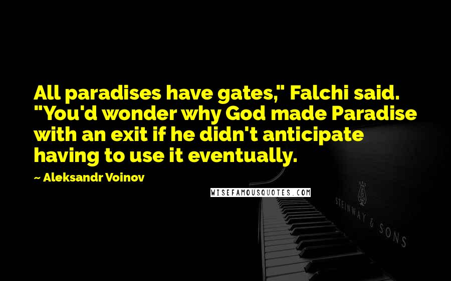 Aleksandr Voinov Quotes: All paradises have gates," Falchi said. "You'd wonder why God made Paradise with an exit if he didn't anticipate having to use it eventually.