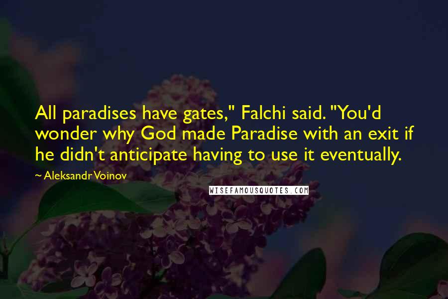 Aleksandr Voinov Quotes: All paradises have gates," Falchi said. "You'd wonder why God made Paradise with an exit if he didn't anticipate having to use it eventually.