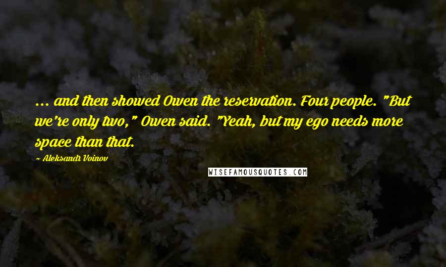Aleksandr Voinov Quotes: ... and then showed Owen the reservation. Four people. "But we're only two," Owen said. "Yeah, but my ego needs more space than that.