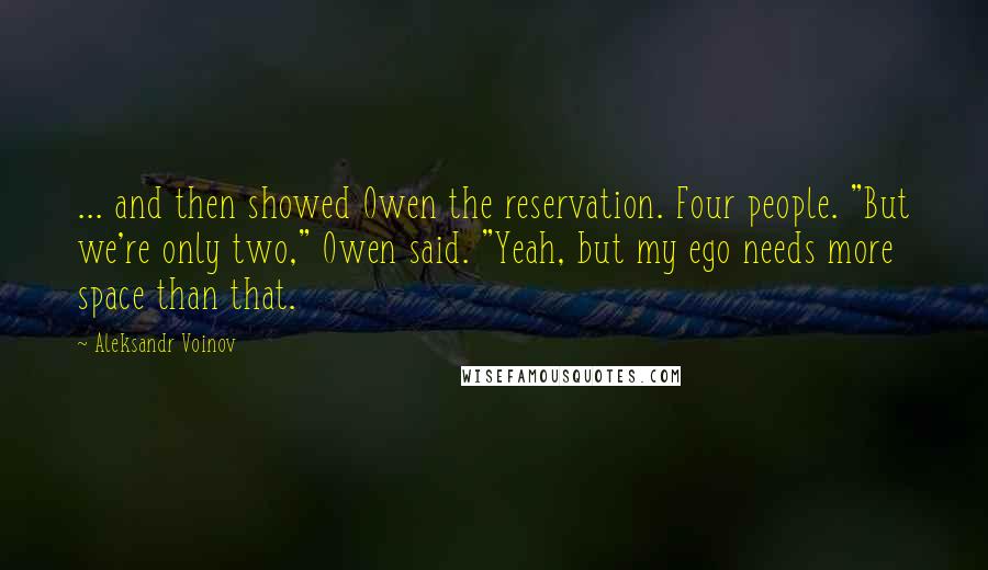 Aleksandr Voinov Quotes: ... and then showed Owen the reservation. Four people. "But we're only two," Owen said. "Yeah, but my ego needs more space than that.