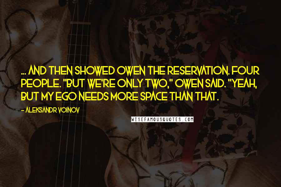 Aleksandr Voinov Quotes: ... and then showed Owen the reservation. Four people. "But we're only two," Owen said. "Yeah, but my ego needs more space than that.