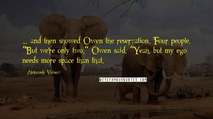 Aleksandr Voinov Quotes: ... and then showed Owen the reservation. Four people. "But we're only two," Owen said. "Yeah, but my ego needs more space than that.