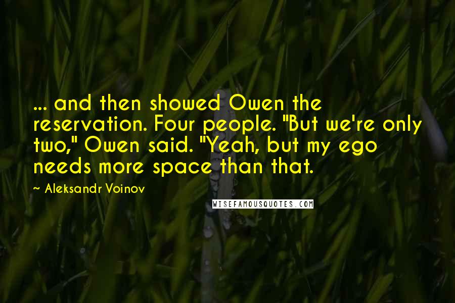 Aleksandr Voinov Quotes: ... and then showed Owen the reservation. Four people. "But we're only two," Owen said. "Yeah, but my ego needs more space than that.