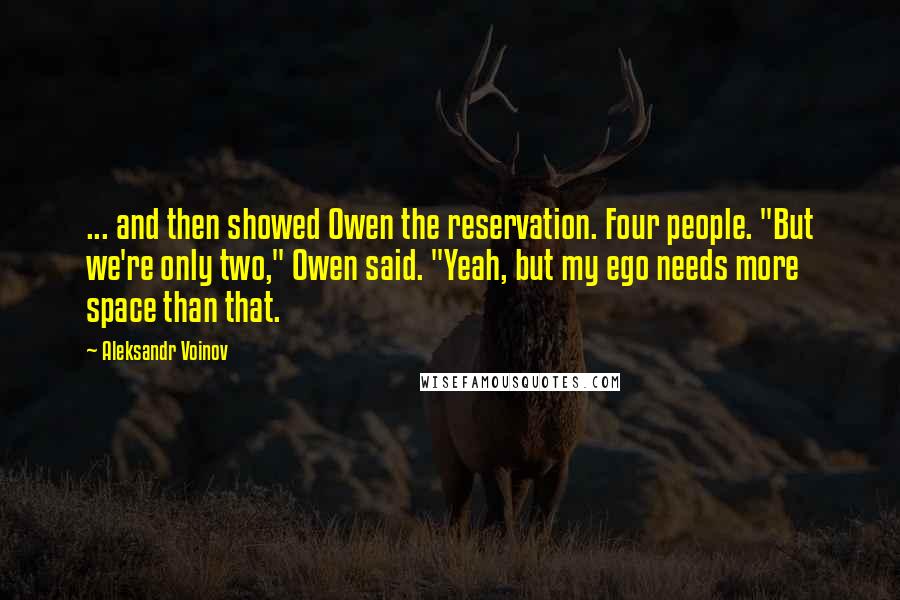 Aleksandr Voinov Quotes: ... and then showed Owen the reservation. Four people. "But we're only two," Owen said. "Yeah, but my ego needs more space than that.