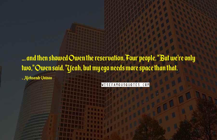 Aleksandr Voinov Quotes: ... and then showed Owen the reservation. Four people. "But we're only two," Owen said. "Yeah, but my ego needs more space than that.